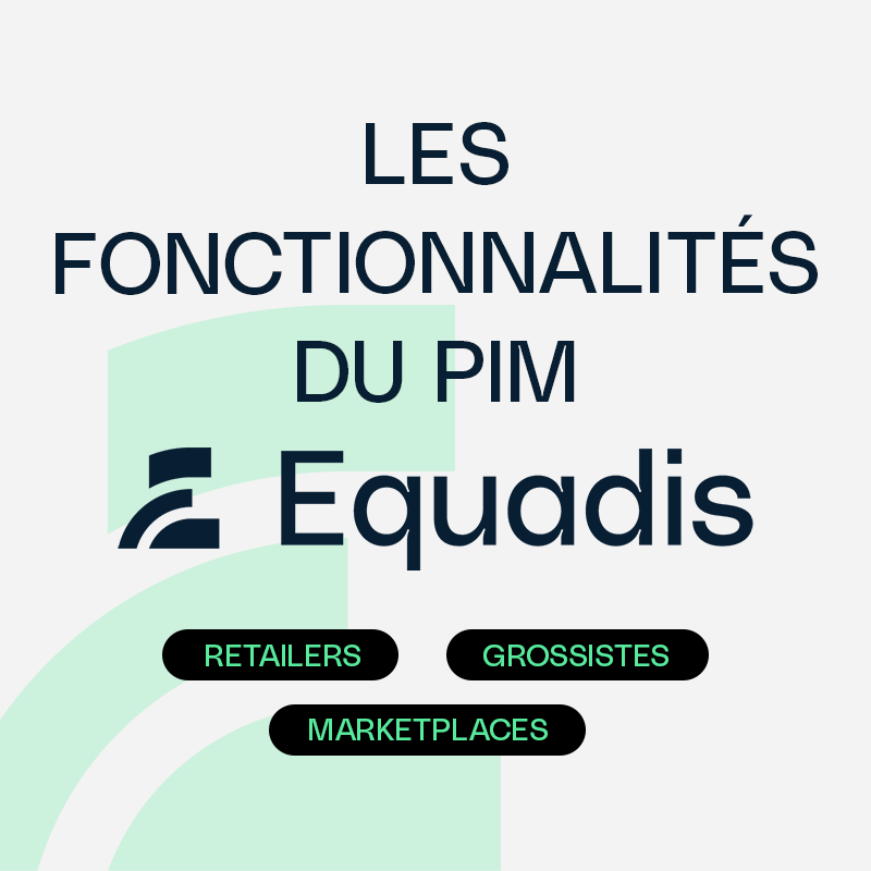 Découvrez les fonctionnalités du PIM Equadis pour les retailers, distributeurs, grossistes et marketplaces