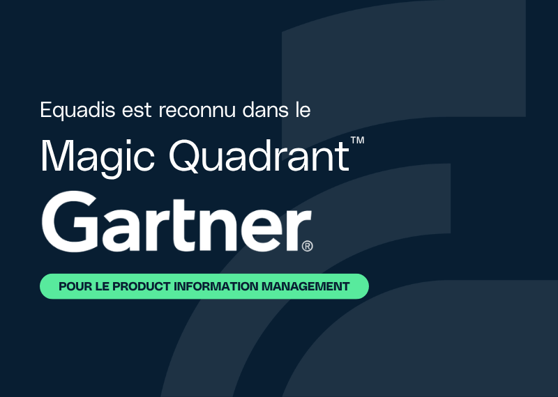 Equadis reconnu dans le tout premier Magic Quadrant™ de Gartner® pour les solutions de Product Information Management